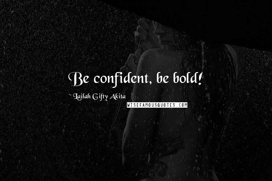 Lailah Gifty Akita Quotes: Be confident, be bold!
