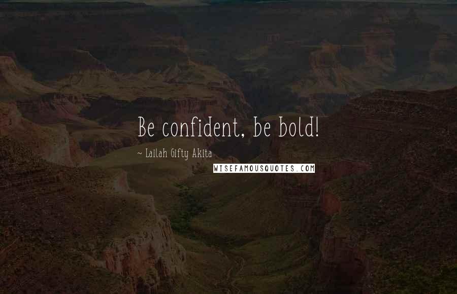 Lailah Gifty Akita Quotes: Be confident, be bold!