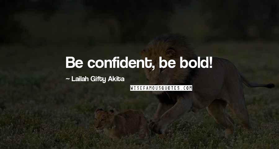 Lailah Gifty Akita Quotes: Be confident, be bold!