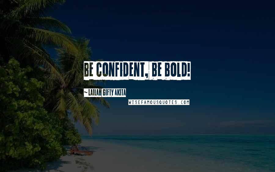 Lailah Gifty Akita Quotes: Be confident, be bold!