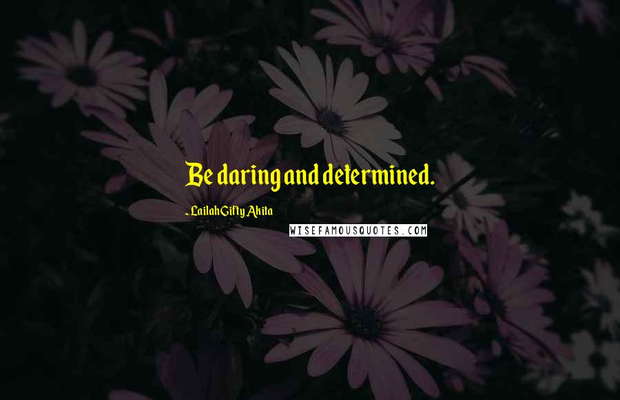 Lailah Gifty Akita Quotes: Be daring and determined.