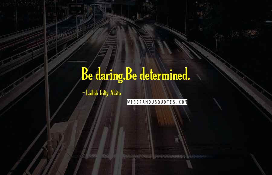 Lailah Gifty Akita Quotes: Be daring.Be determined.