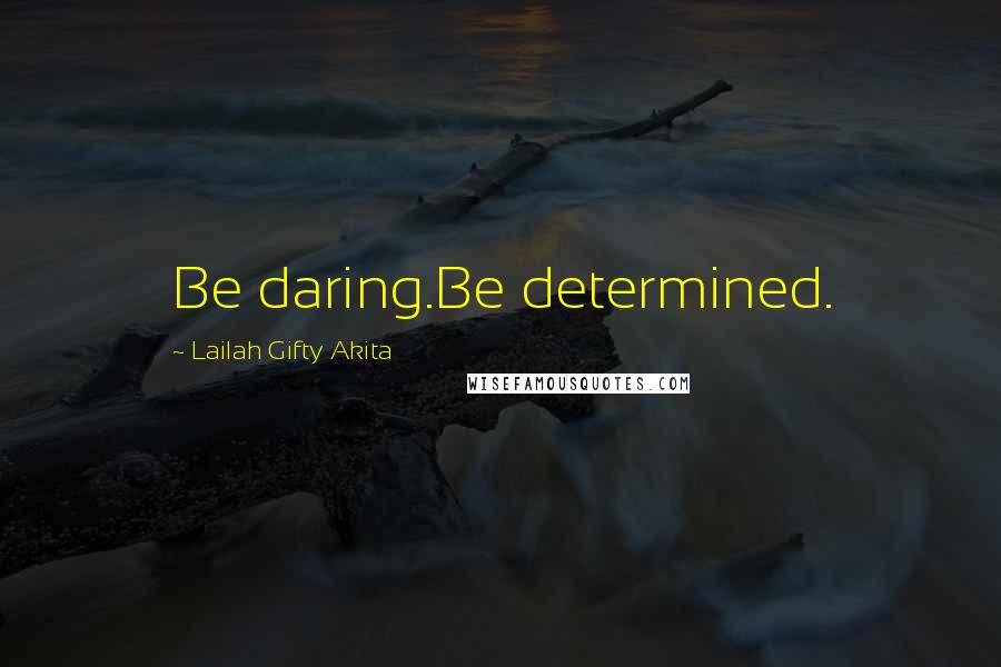 Lailah Gifty Akita Quotes: Be daring.Be determined.