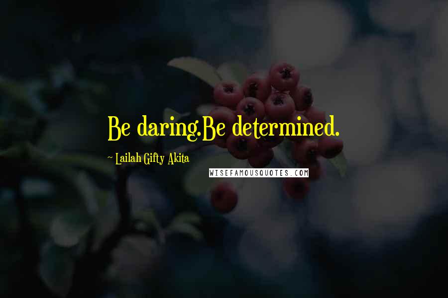 Lailah Gifty Akita Quotes: Be daring.Be determined.