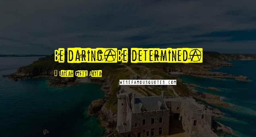 Lailah Gifty Akita Quotes: Be daring.Be determined.