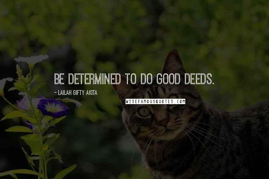 Lailah Gifty Akita Quotes: Be determined to do good deeds.