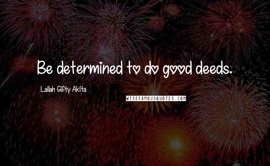 Lailah Gifty Akita Quotes: Be determined to do good deeds.