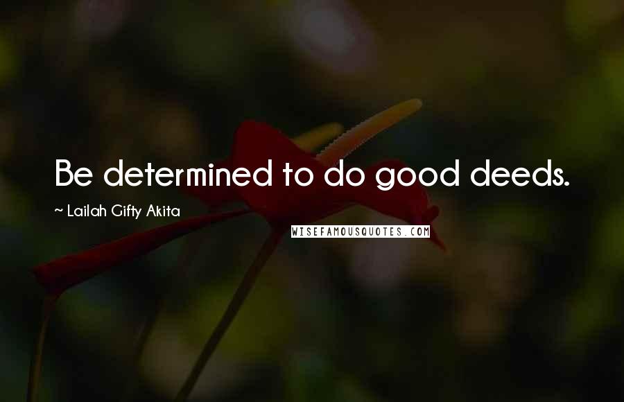 Lailah Gifty Akita Quotes: Be determined to do good deeds.