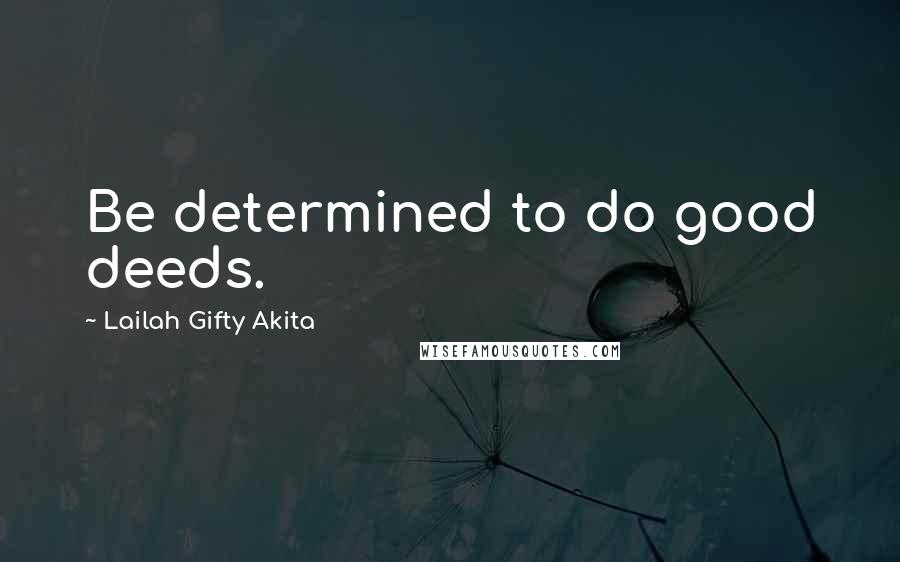 Lailah Gifty Akita Quotes: Be determined to do good deeds.