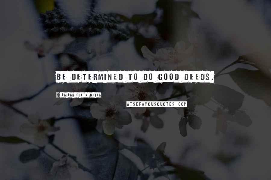 Lailah Gifty Akita Quotes: Be determined to do good deeds.