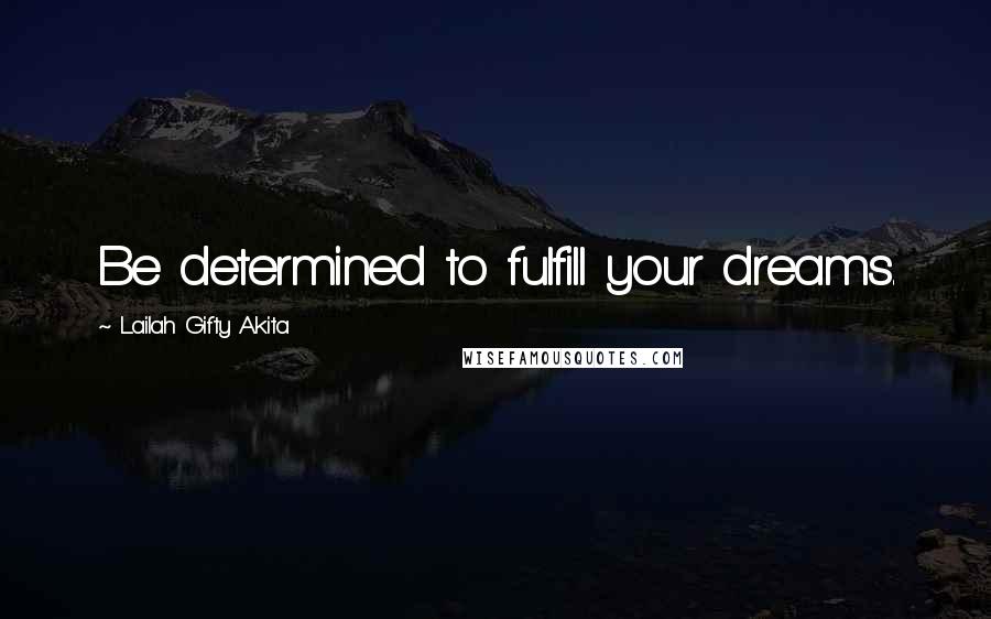 Lailah Gifty Akita Quotes: Be determined to fulfill your dreams.
