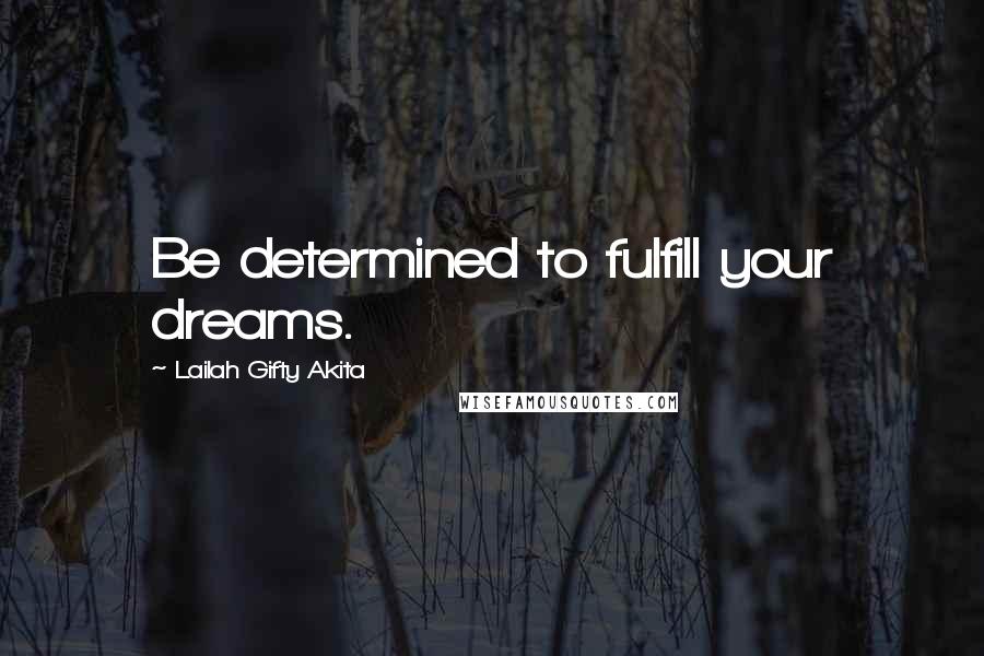 Lailah Gifty Akita Quotes: Be determined to fulfill your dreams.