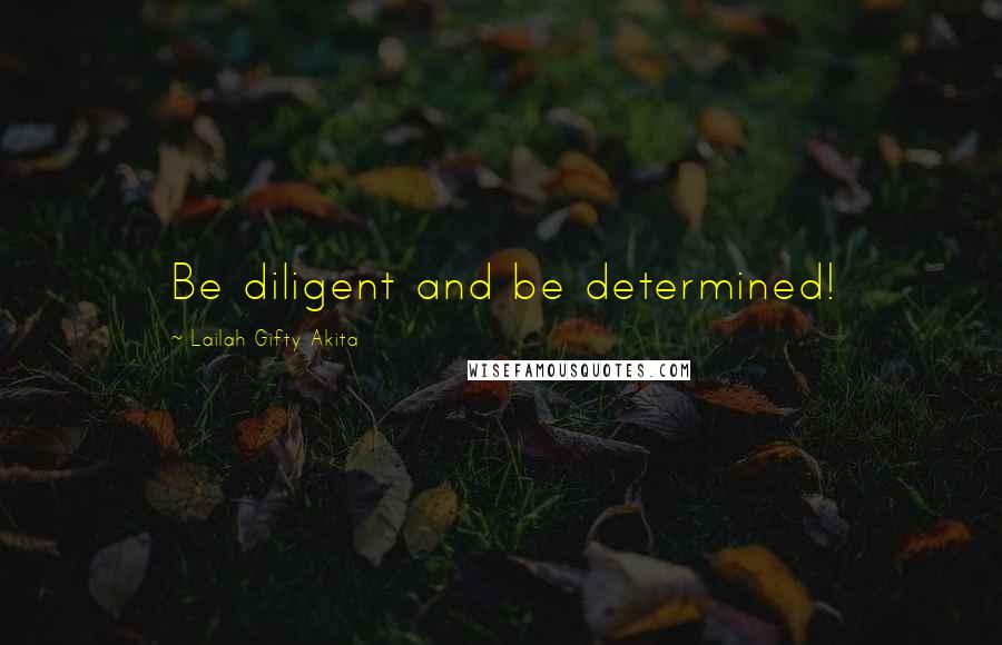 Lailah Gifty Akita Quotes: Be diligent and be determined!