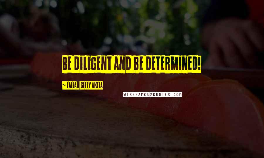 Lailah Gifty Akita Quotes: Be diligent and be determined!