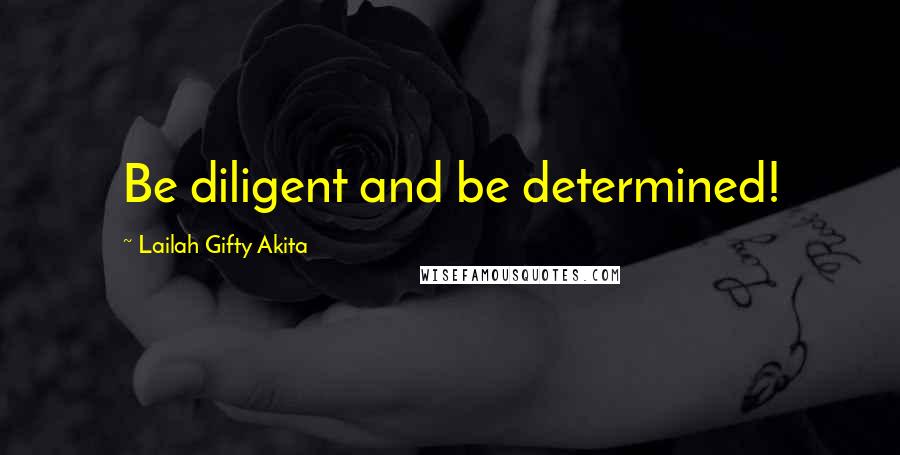 Lailah Gifty Akita Quotes: Be diligent and be determined!