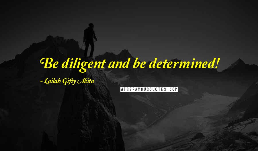 Lailah Gifty Akita Quotes: Be diligent and be determined!