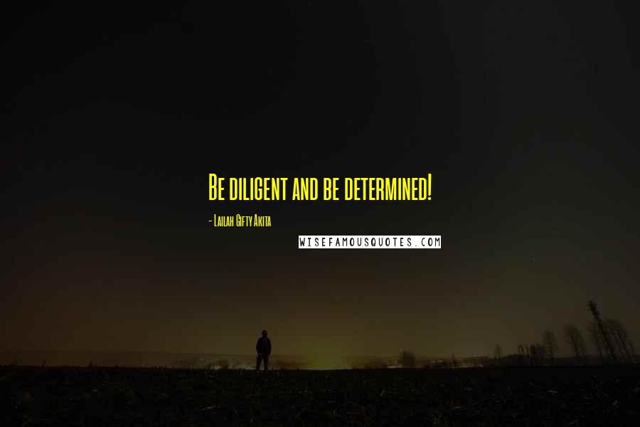 Lailah Gifty Akita Quotes: Be diligent and be determined!