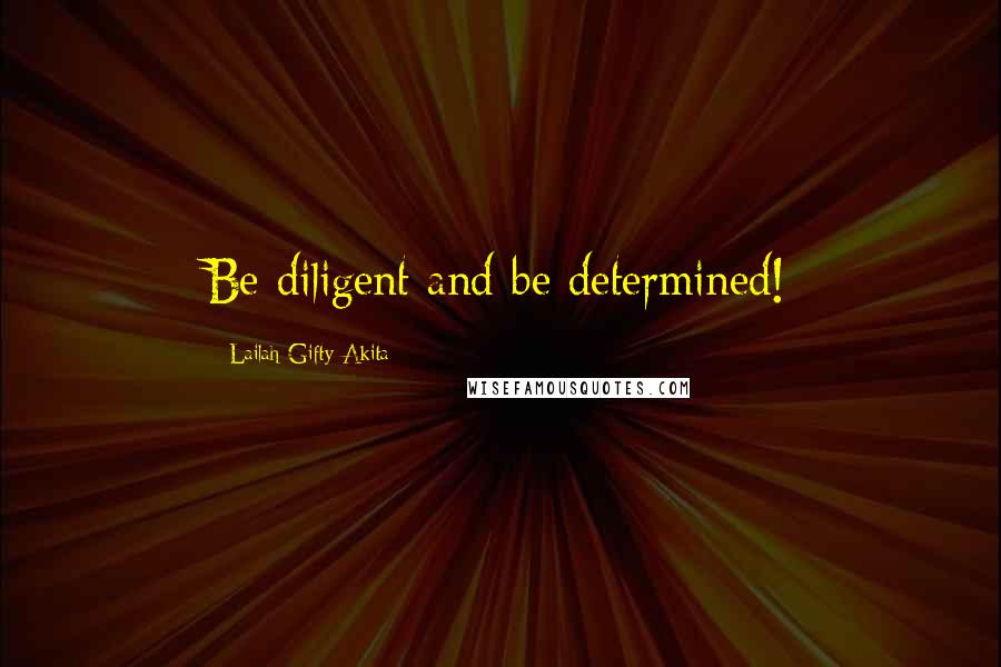 Lailah Gifty Akita Quotes: Be diligent and be determined!