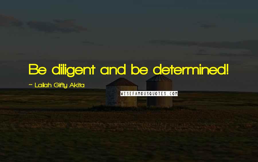 Lailah Gifty Akita Quotes: Be diligent and be determined!