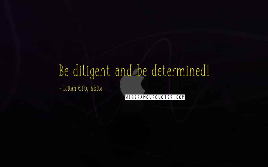 Lailah Gifty Akita Quotes: Be diligent and be determined!