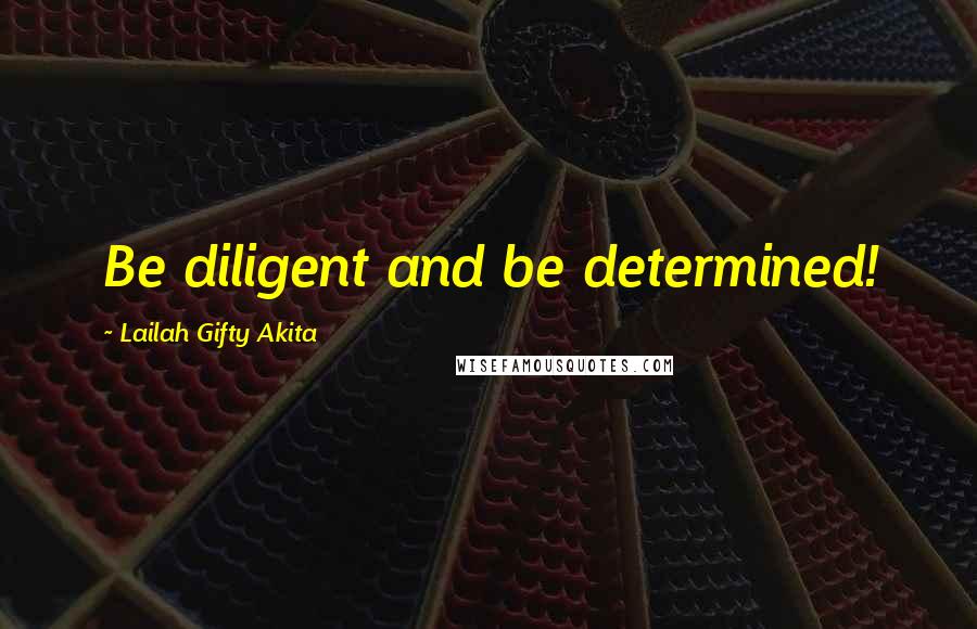 Lailah Gifty Akita Quotes: Be diligent and be determined!