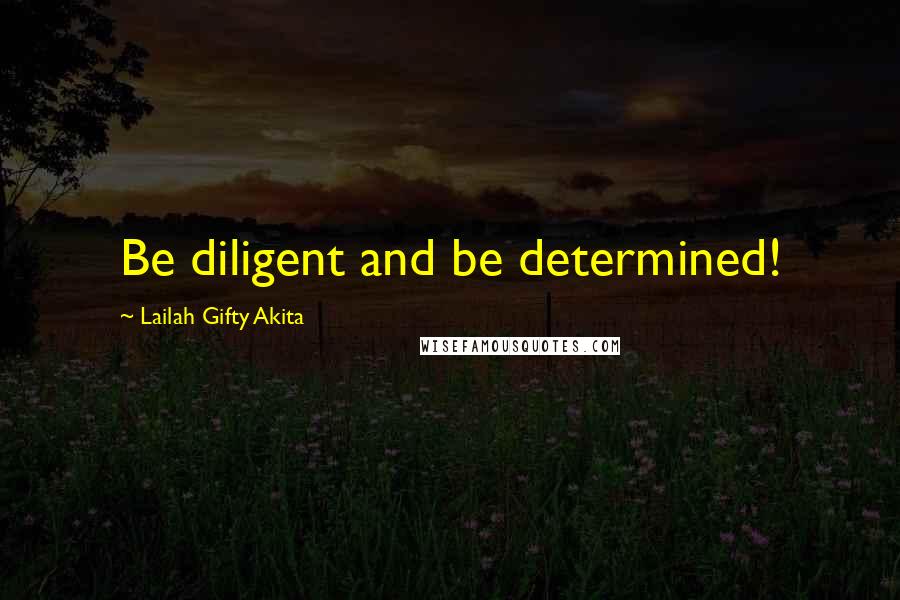 Lailah Gifty Akita Quotes: Be diligent and be determined!