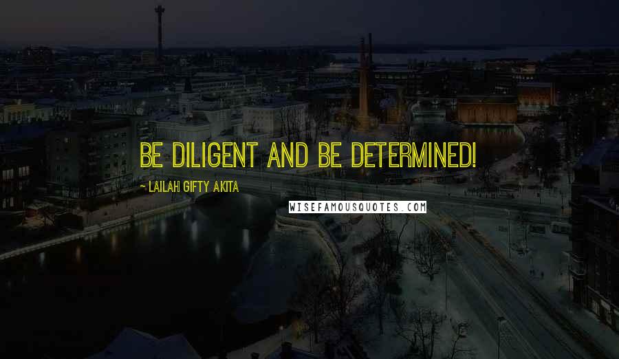 Lailah Gifty Akita Quotes: Be diligent and be determined!