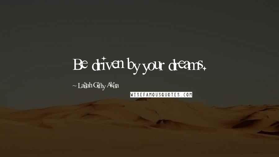 Lailah Gifty Akita Quotes: Be driven by your dreams.