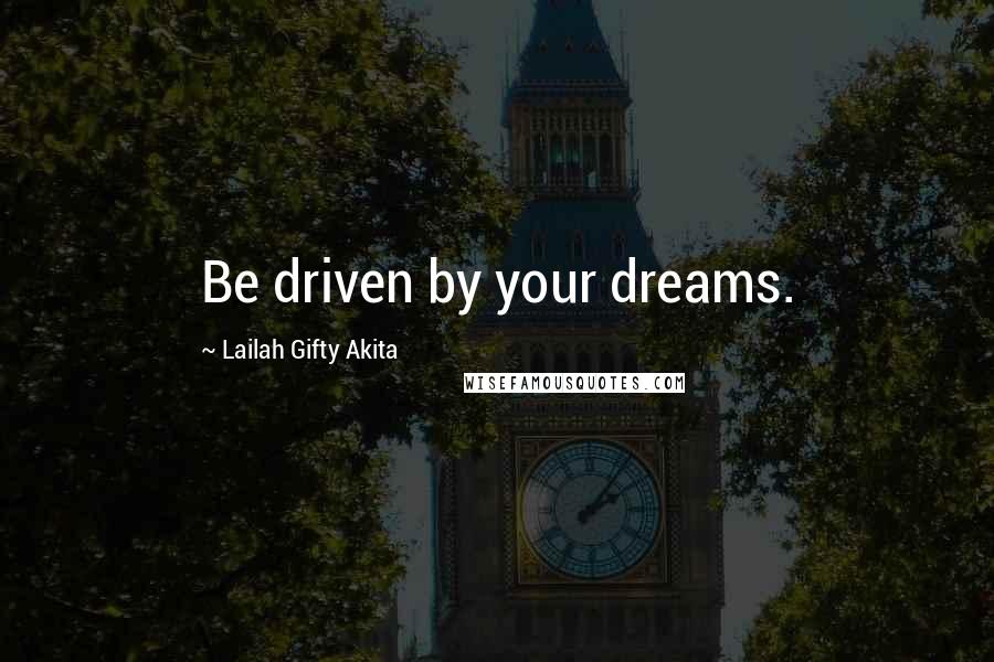 Lailah Gifty Akita Quotes: Be driven by your dreams.