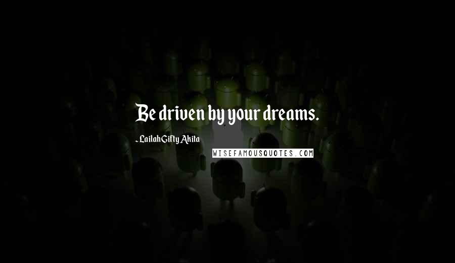 Lailah Gifty Akita Quotes: Be driven by your dreams.