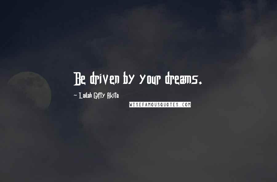 Lailah Gifty Akita Quotes: Be driven by your dreams.