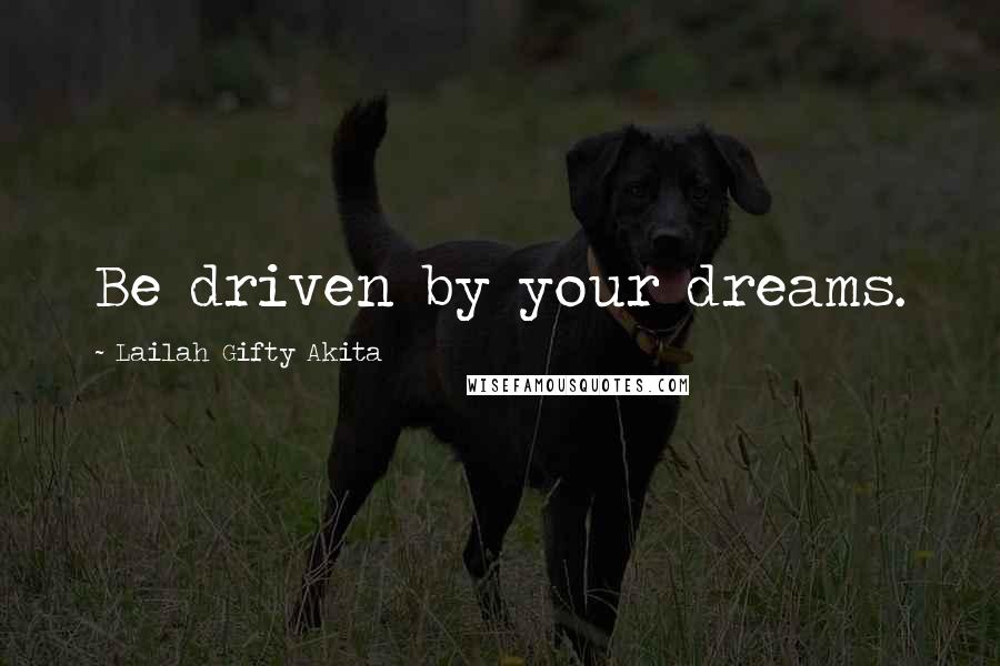 Lailah Gifty Akita Quotes: Be driven by your dreams.