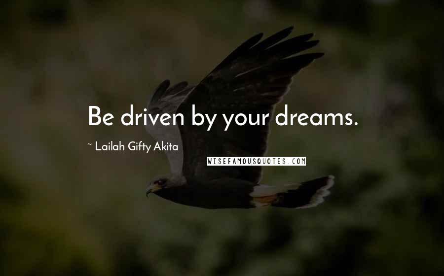 Lailah Gifty Akita Quotes: Be driven by your dreams.