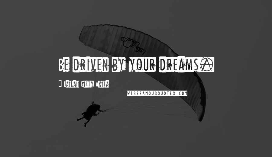 Lailah Gifty Akita Quotes: Be driven by your dreams.