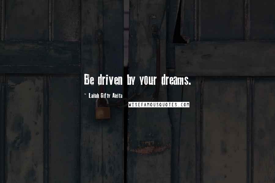 Lailah Gifty Akita Quotes: Be driven by your dreams.