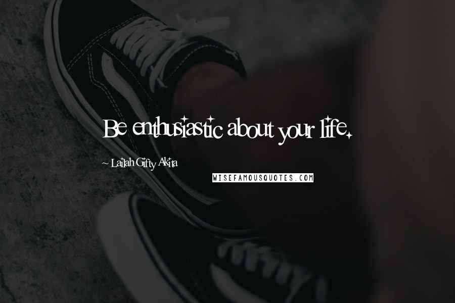 Lailah Gifty Akita Quotes: Be enthusiastic about your life.