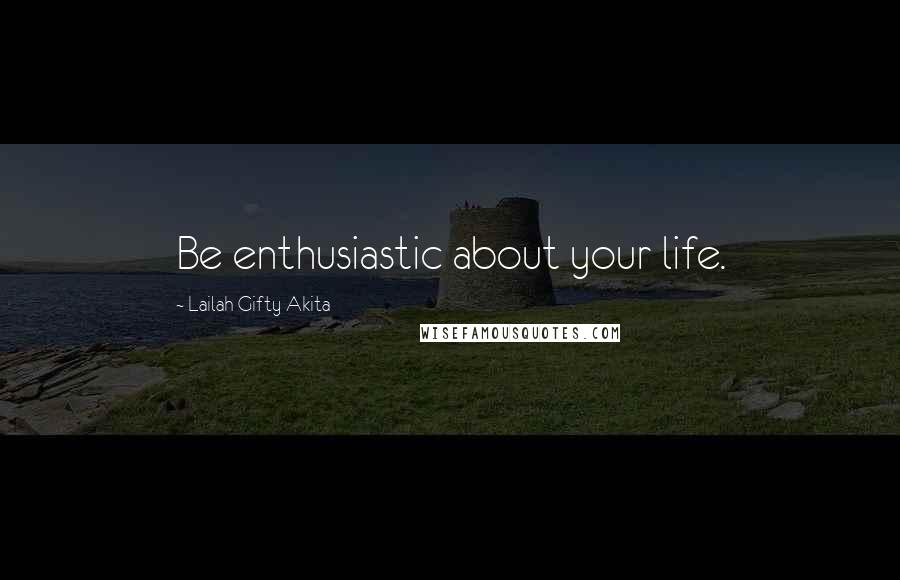 Lailah Gifty Akita Quotes: Be enthusiastic about your life.