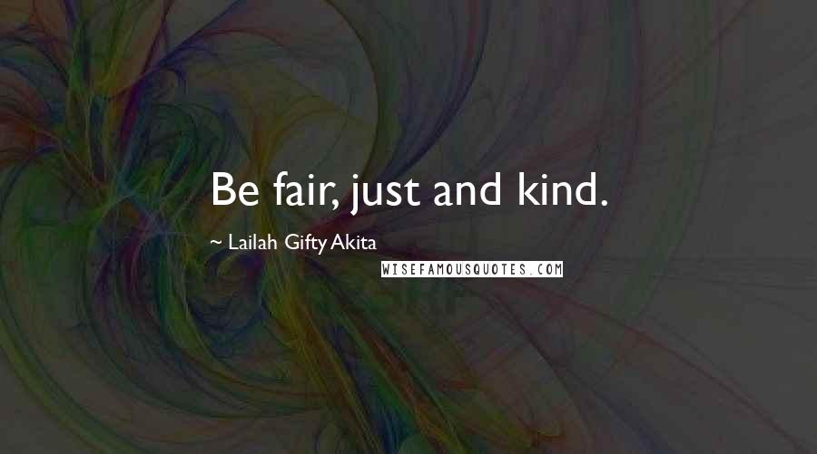 Lailah Gifty Akita Quotes: Be fair, just and kind.