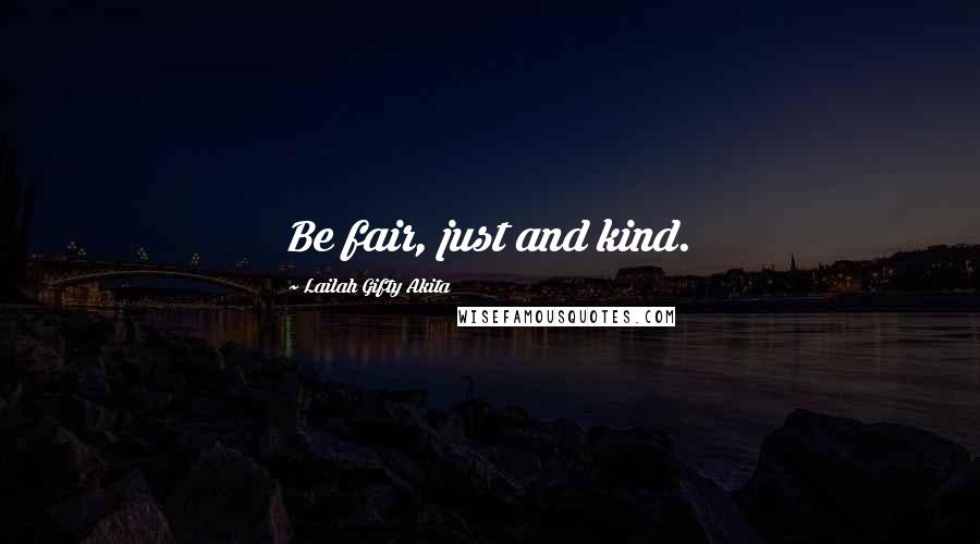 Lailah Gifty Akita Quotes: Be fair, just and kind.