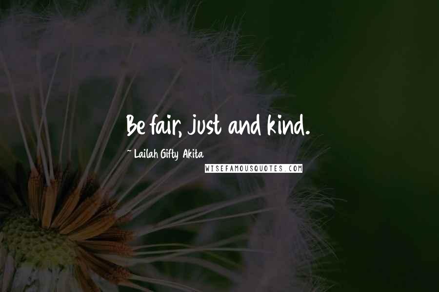 Lailah Gifty Akita Quotes: Be fair, just and kind.