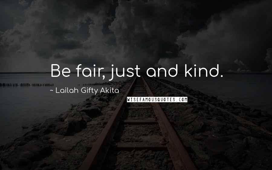 Lailah Gifty Akita Quotes: Be fair, just and kind.