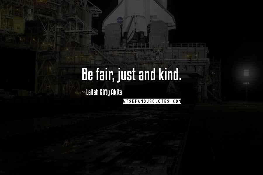 Lailah Gifty Akita Quotes: Be fair, just and kind.