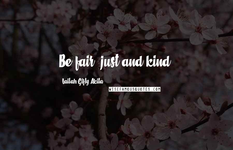 Lailah Gifty Akita Quotes: Be fair, just and kind.