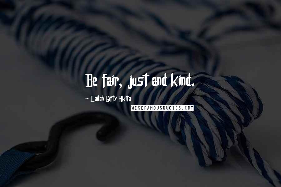 Lailah Gifty Akita Quotes: Be fair, just and kind.