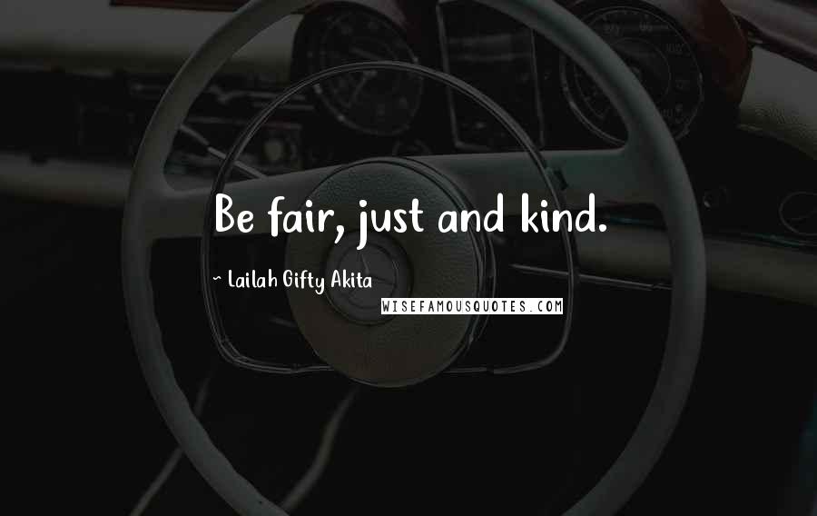 Lailah Gifty Akita Quotes: Be fair, just and kind.