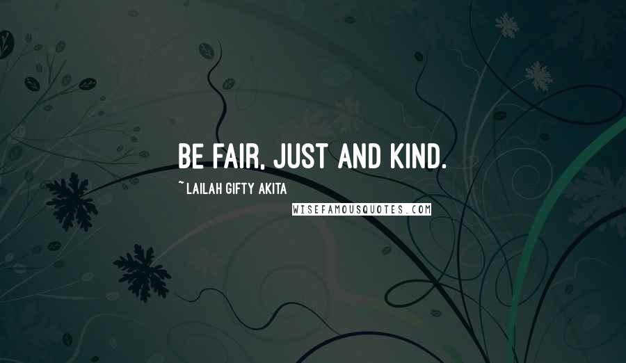 Lailah Gifty Akita Quotes: Be fair, just and kind.