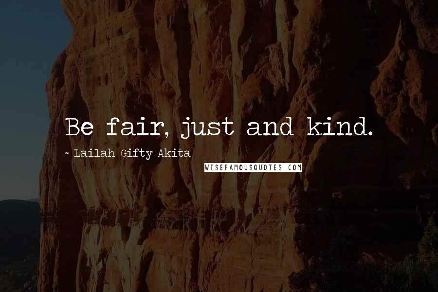 Lailah Gifty Akita Quotes: Be fair, just and kind.