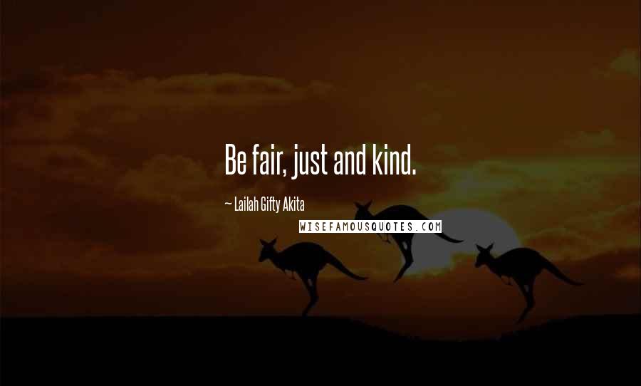 Lailah Gifty Akita Quotes: Be fair, just and kind.