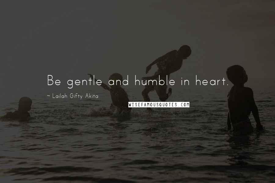 Lailah Gifty Akita Quotes: Be gentle and humble in heart.