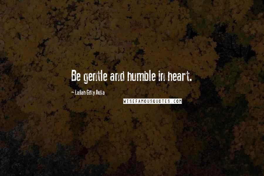 Lailah Gifty Akita Quotes: Be gentle and humble in heart.